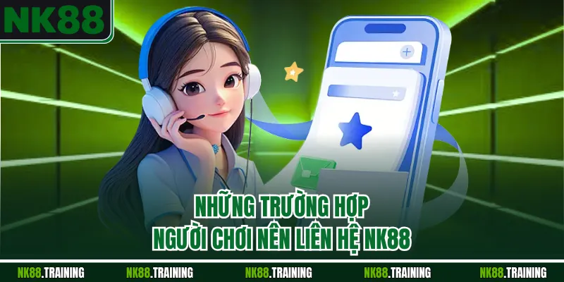 Những trường hợp người chơi nên liên hệ NK88